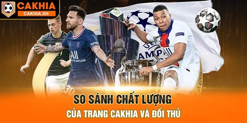 So sánh chất lượng của trang Cakhia và đối thủ